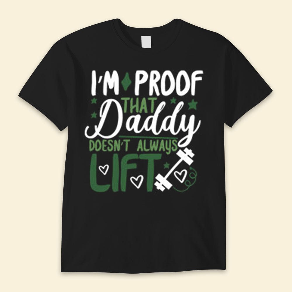 I'm Proof That Daddy Doesn't Always Lift Happy Father's Day Shirts