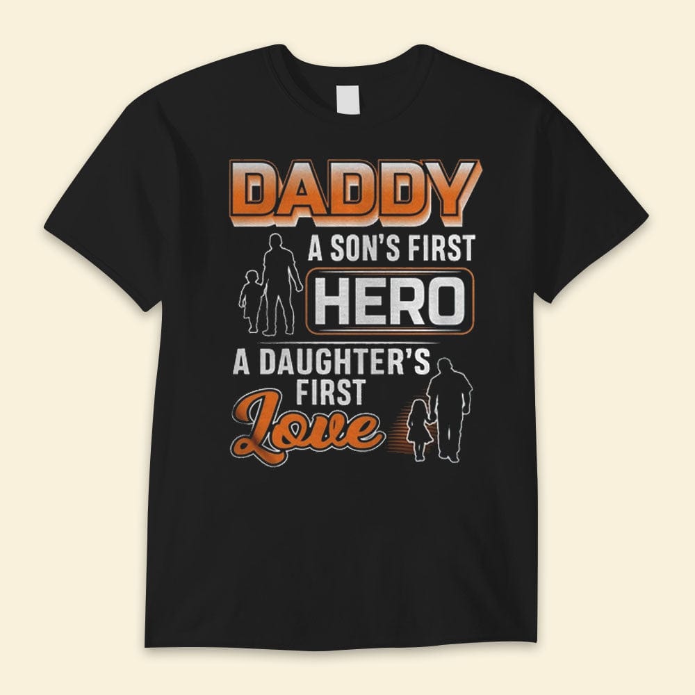 Daddy A Son's First Hero A Daughter's First Love Happy Father's Day Shirts