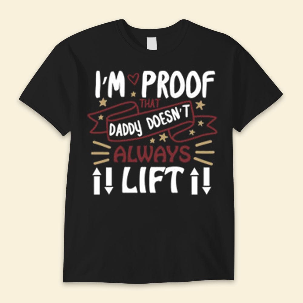 I'm Proof That Daddy Doesn't Always Lift Happy Father's Day Shirts