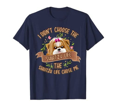 I Don‘t Choose The Shih Tzu Life The Shih Tzu Life Choose Me T-Shirt