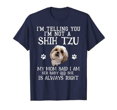 I'm Telling You I'm Not A Shih Tzu My Mom Said I Am T-Shirt