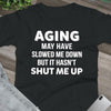 Aging May Have Slowed Me T-Shirt