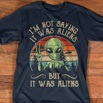 I'm Not Saying It Was Aliens But It Was Aliens Vintage Shirts