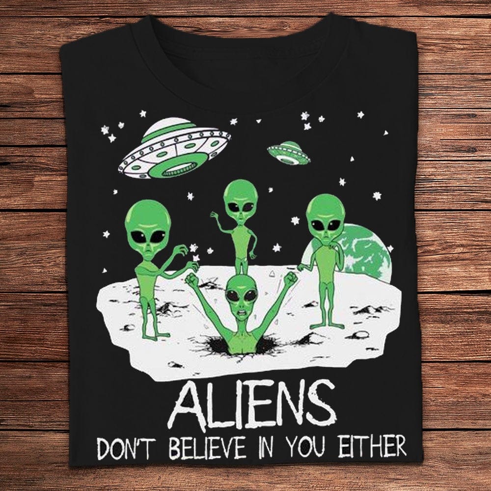 Aliens Don't Believe In You Either Funny Shirts
