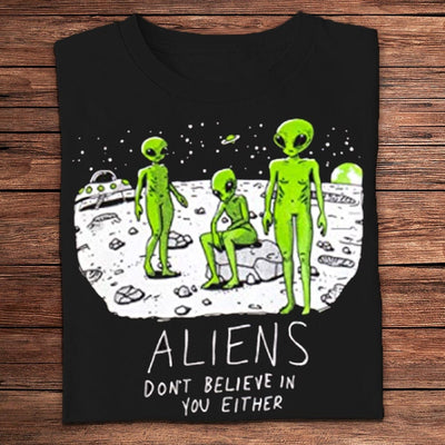 Aliens Don't Believe In You Either Funny Shirts