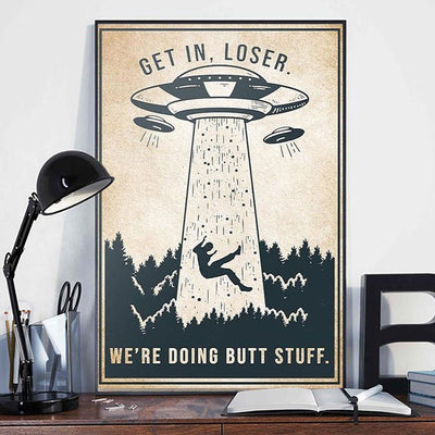 Get In, Loser We're Doing Butt Stuff Alien Poster, Canvas