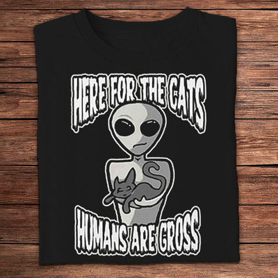 Here For The Cats Humans Are Gross Aliens Shirts
