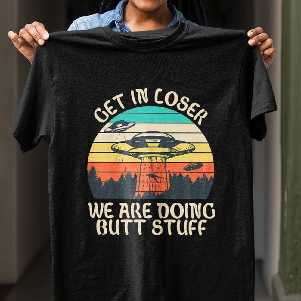 Get In Loser We Are Doing Butt Stuff Vintage Aliens Shirts