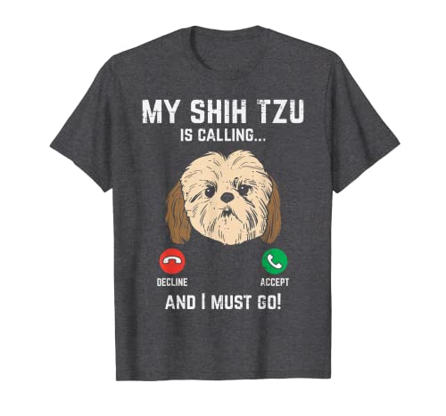 Shih Tzu Calling I Must Go Funny T-Shirt