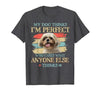 Shih Tzu My Dog Thinks I’m Perfect T-Shirt