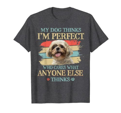 Shih Tzu My Dog Thinks I’m Perfect T-Shirt
