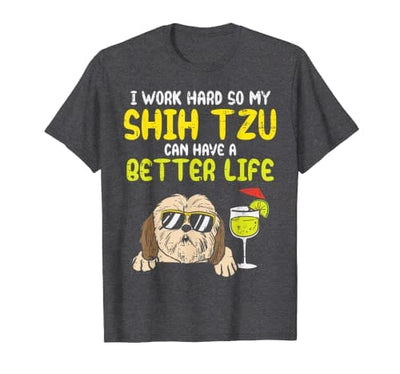 I Work Hard So My Shih Tzu Have Better Life T-Shirt