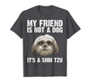 My Friend Is Not A Dog It's A Shih Tzu T-Shirt
