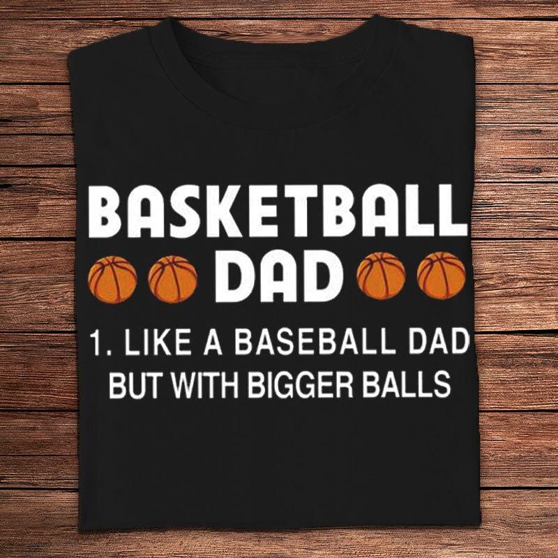 Basketball Dad Like A Baseball Dad But With Bigger Balls Shirts