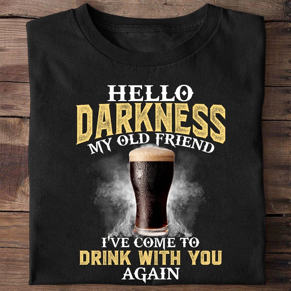 Hello Darkness My Old Friend I've Come To Drink Beer With You Shirts