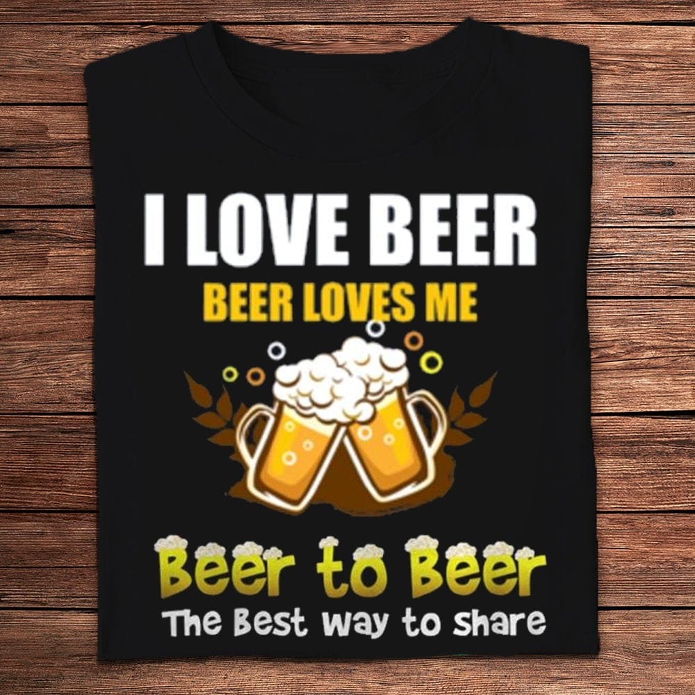 I Love Beer - Beer Loves Me Beer To Beer Shirts