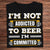 I'm Not Addicted To Beer I'm Committed Shirts