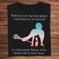 Behind Every Lacrosse Player Is A Mom Who Believed In Him First Shirts