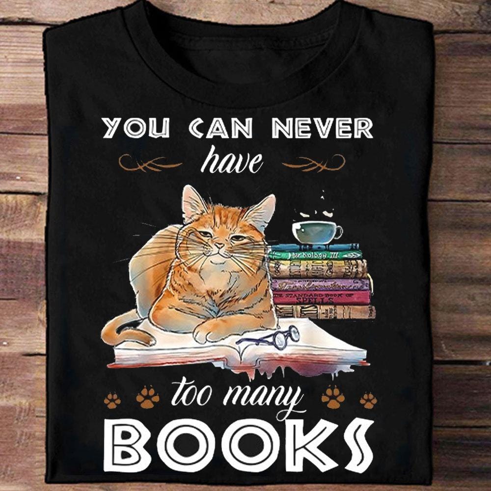 You Can Never Have Too Many Books Shirts