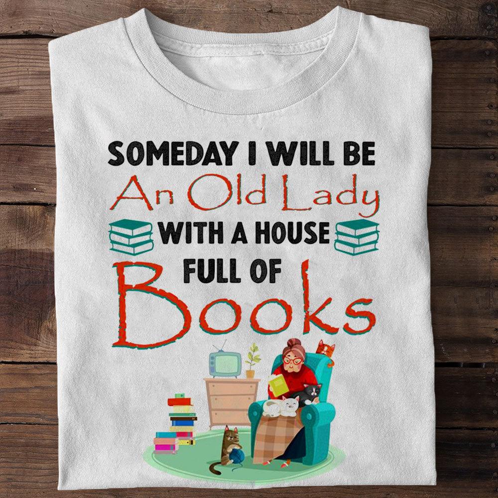 Someday I Will Be An Old Lady With A House Full Of Books Shirts