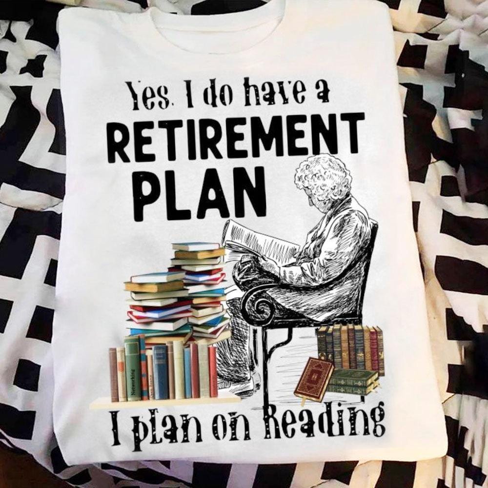 Yes I Have Retirement Plan On Reading Books Shirts