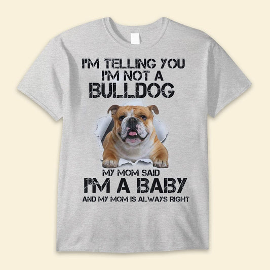Te digo que no soy un bulldog. Mi mamá dijo que soy un bebé. Camisetas