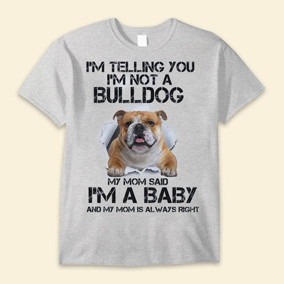 I'm Telling You I'm Not A Bulldog My Mom Said I'm A Baby Shirts