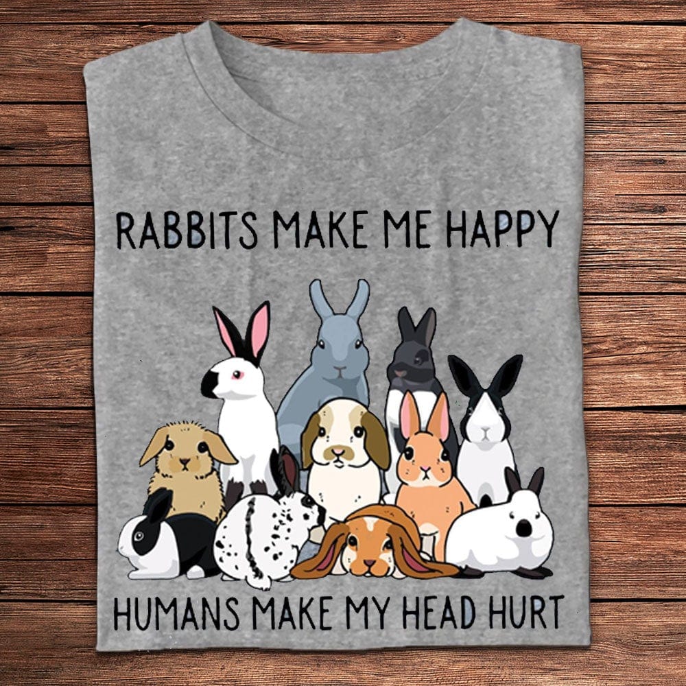 Rabbits Make Me Happy Humans Make My Head Hurt Bunny Shirts