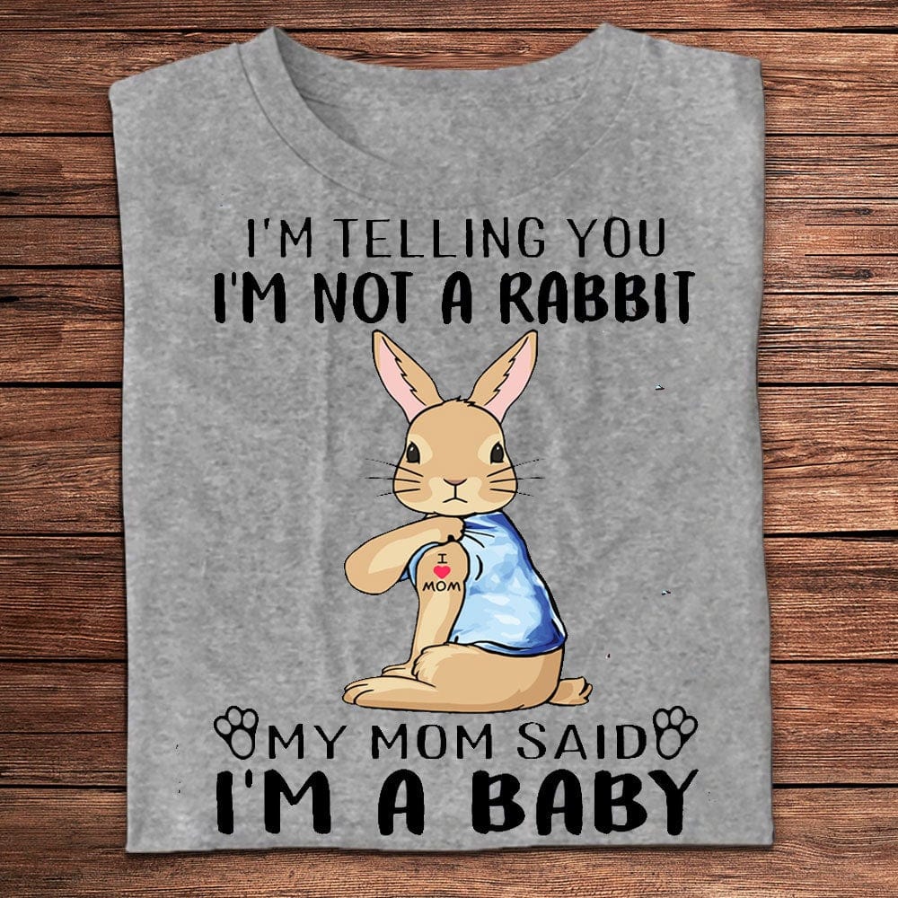 I'm Telling You I'm Not A Rabbit My Mom Said I'm A Baby Bunny Shirts