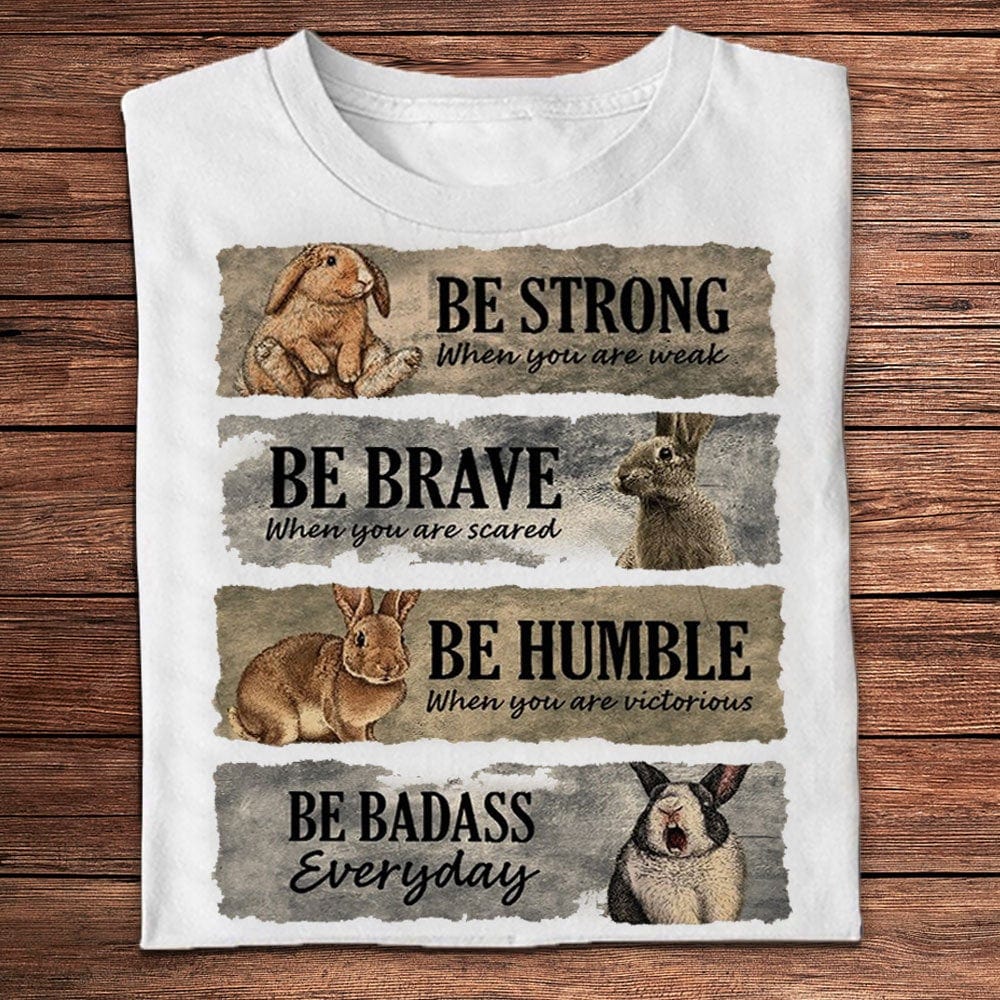 Be Strong Be Brave Be Humble Be Badass Bunny Shirts