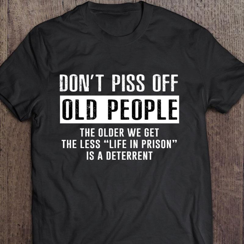Don't Piss Off Old People Shirts