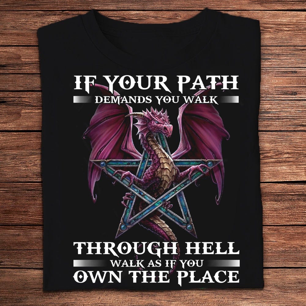 If Your Path Demands You Walk Through Hell Dragon Shirts