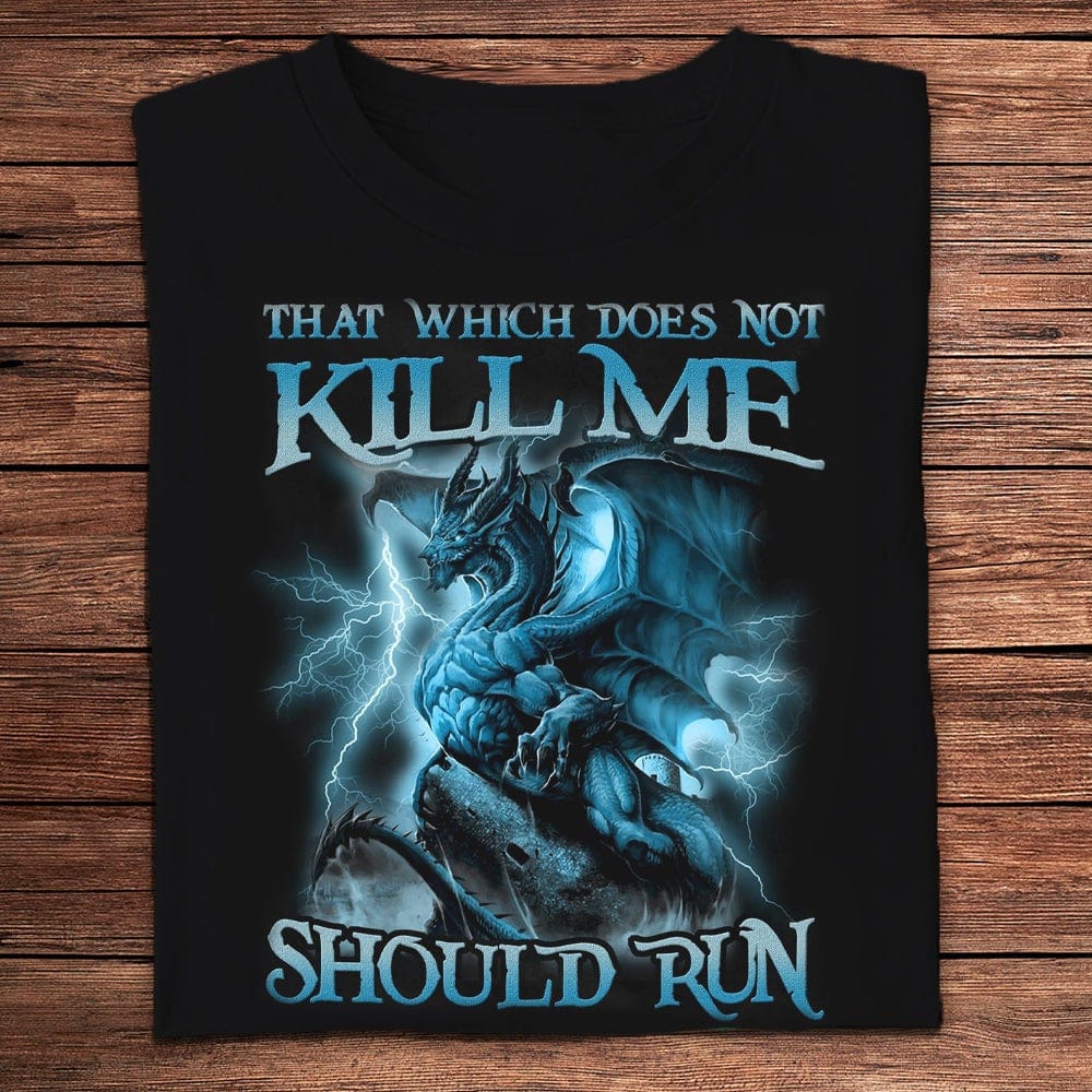 That Which Does Not Kill Me Should Run Dragon Shirts