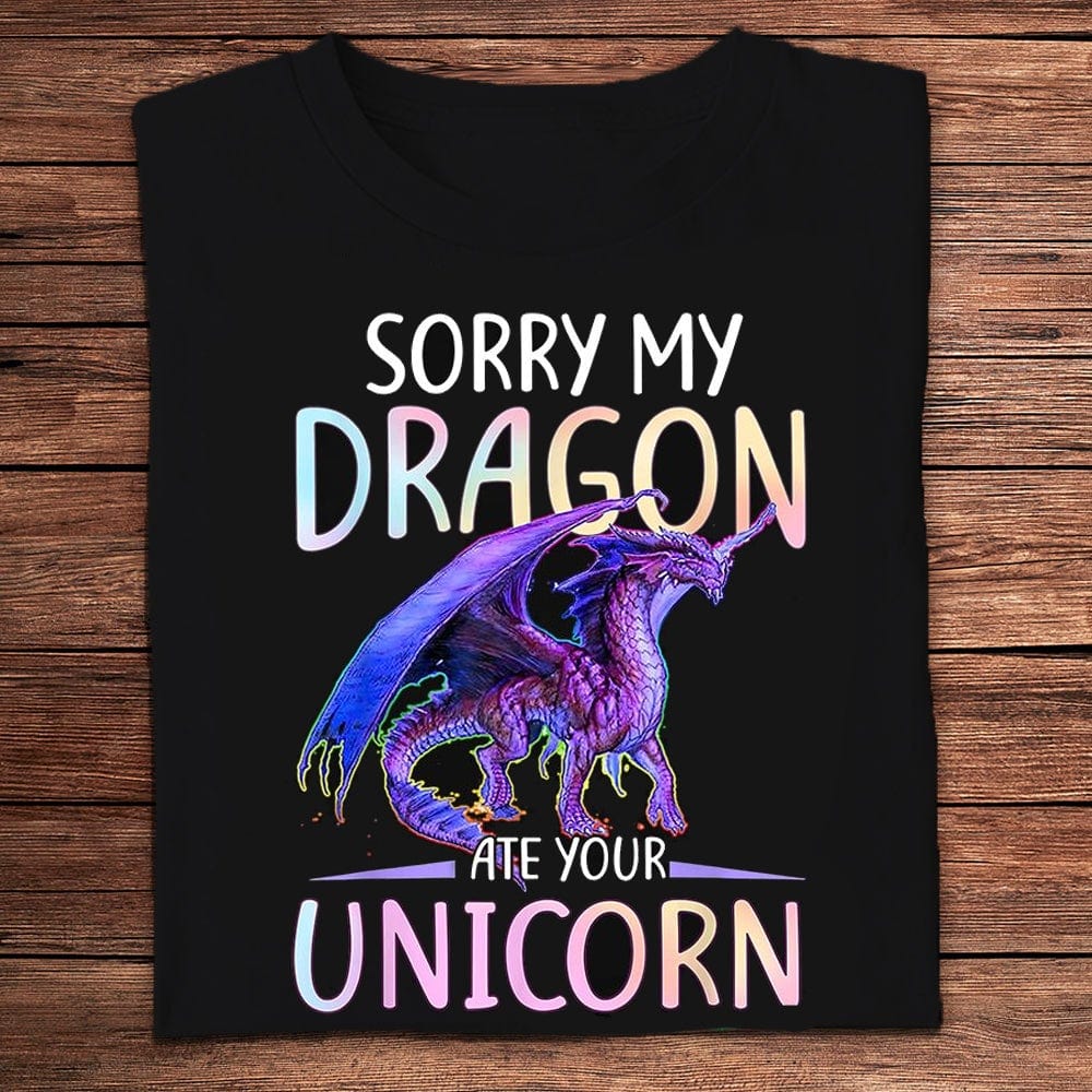 Sorry My Dragon Ate Your Unicorn Shirts