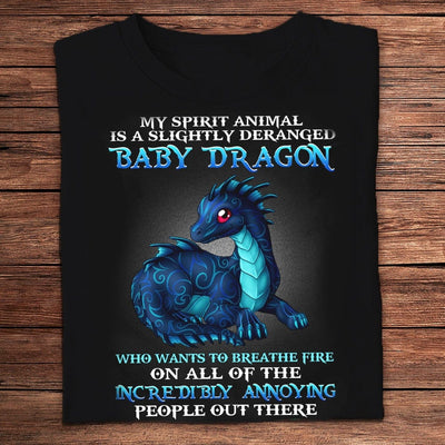 My Spirit Animal Is A Slightly Deranged Baby Dragon Shirts