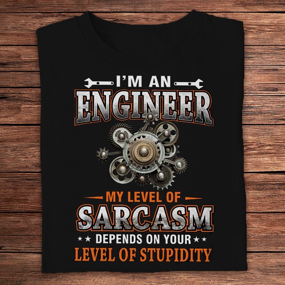 I'm An Engineer My Level Of Sarcasm Depends On Your Stupidity Shirts