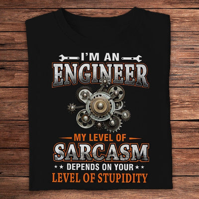 I'm An Engineer My Level Of Sarcasm Depends On Your Stupidity Shirts