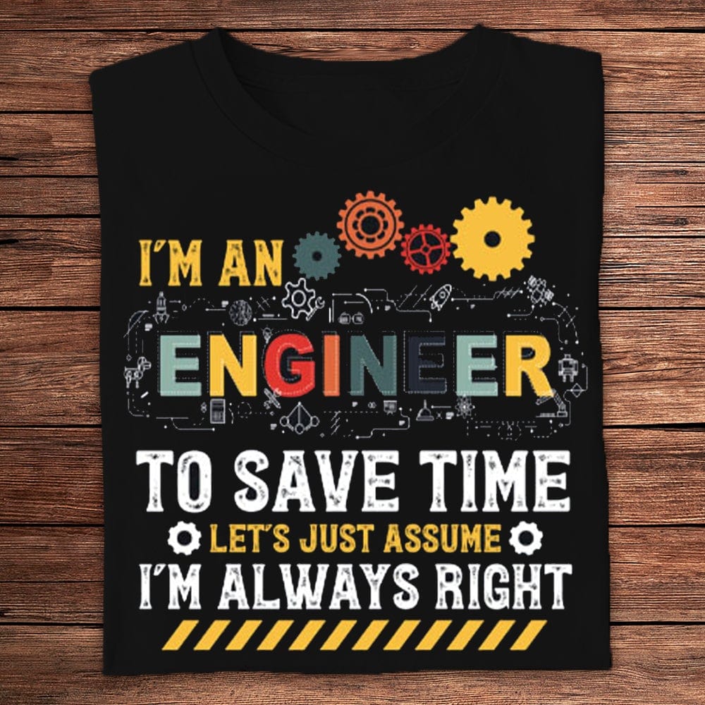 Soy ingeniero. Para ahorrar tiempo, supongamos que siempre tengo razón. Camisetas