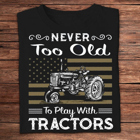 Nunca eres demasiado mayor para jugar con tractores Camisetas de granjero