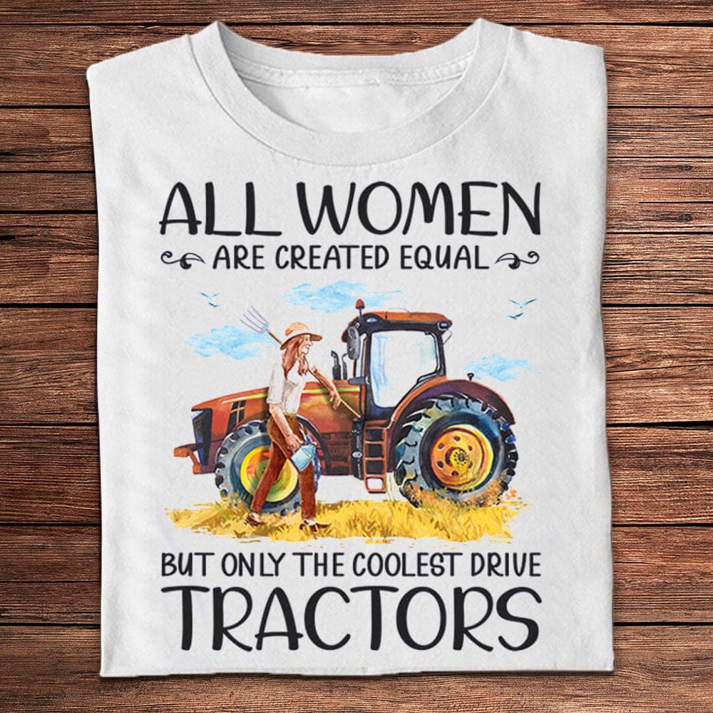 Todas las mujeres son creadas iguales. Solo las camisetas de granjeros más geniales. Conduce tractores.