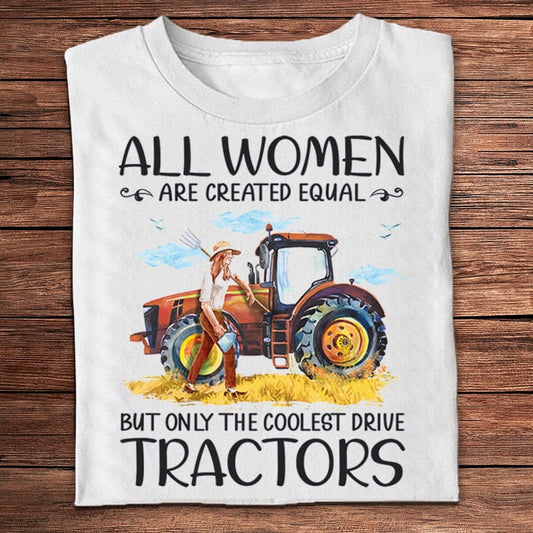 Todas las mujeres son creadas iguales. Solo las camisetas de granjeros más geniales. Conduce tractores.