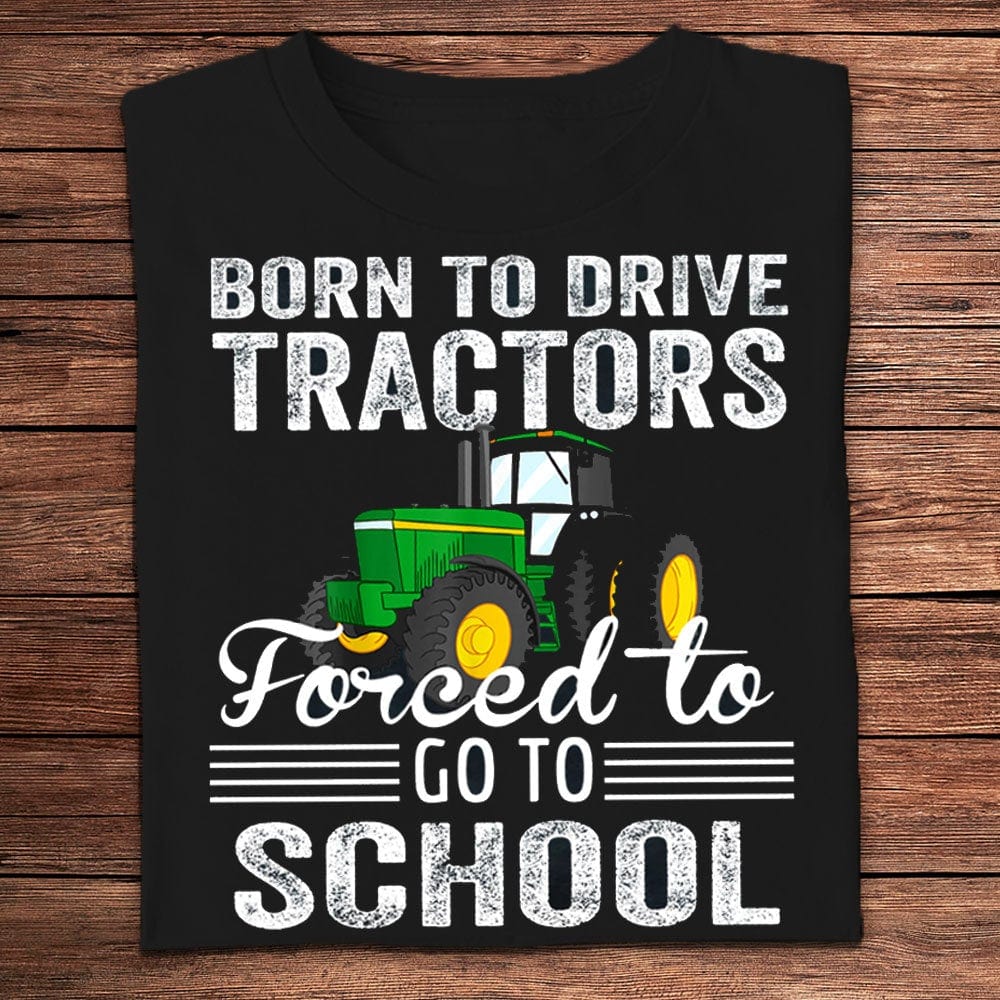 Born To Drive Tractors Forced To Go To School Farmer Shirts