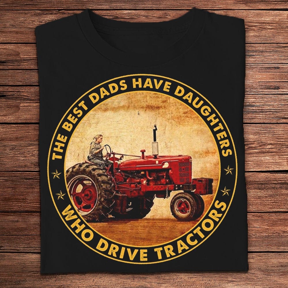 The Best Dads Have Daughters Who Drive Tractors Farmer Shirts