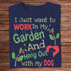 I Just Want To Work In My Garden Hang Out With My Dog Gardening Shirts