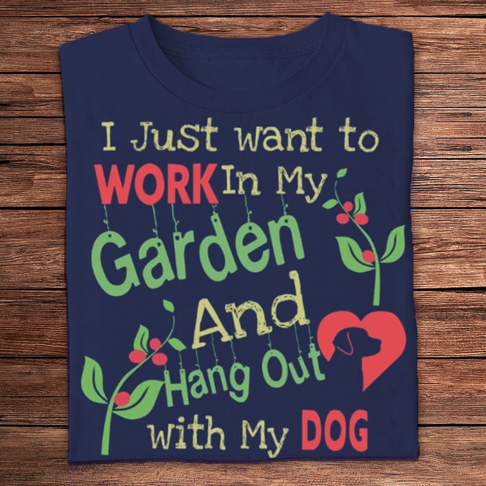 I Just Want To Work In My Garden Hang Out With My Dog Gardening Shirts