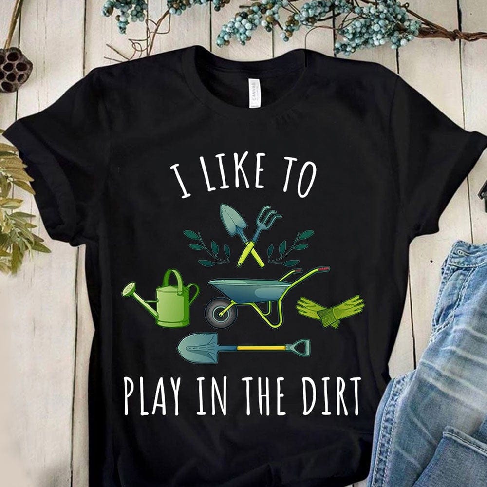 I Like To Play In The Dirt Gardening Shirts