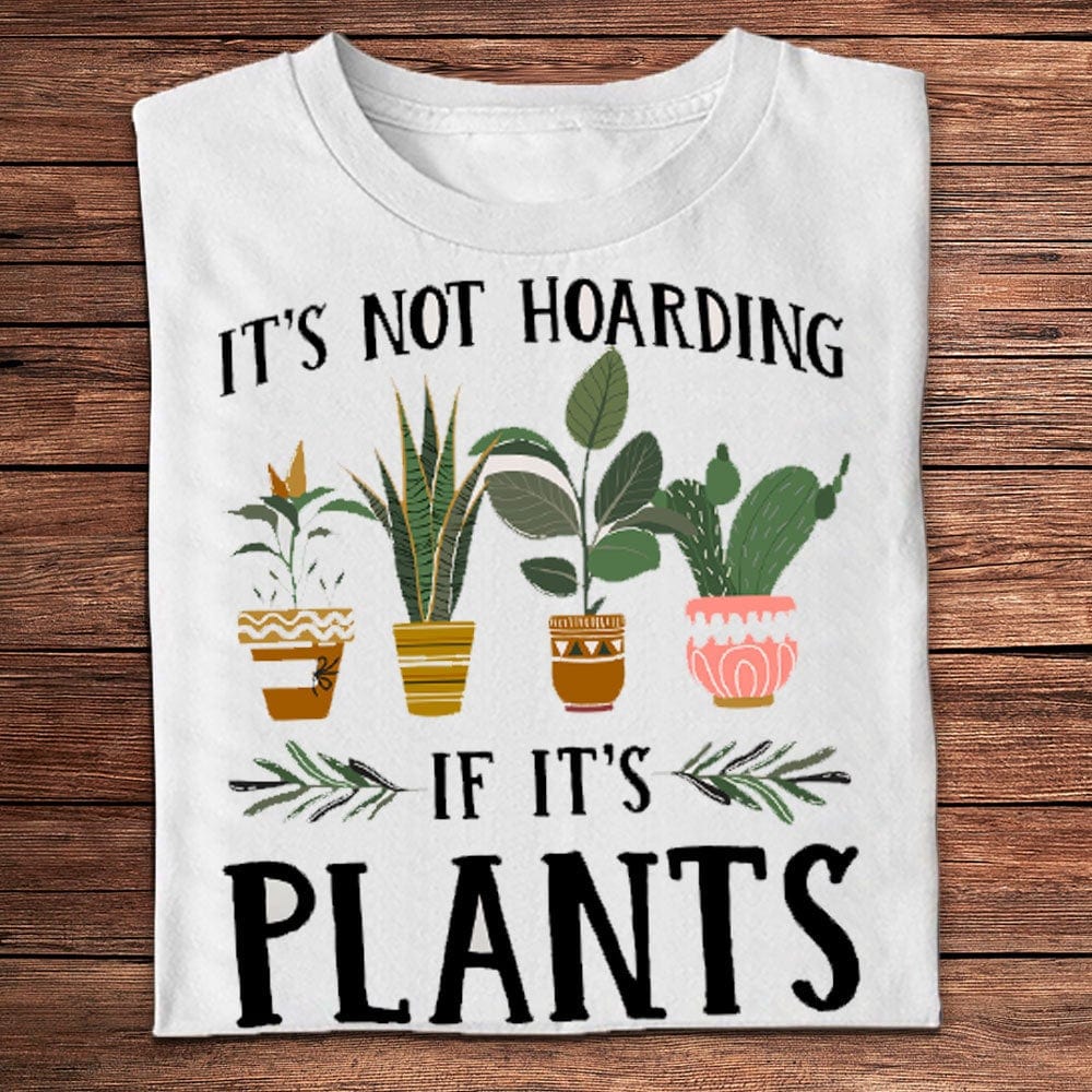 It's Not Hoarding If It's Plants Gardening Shirts