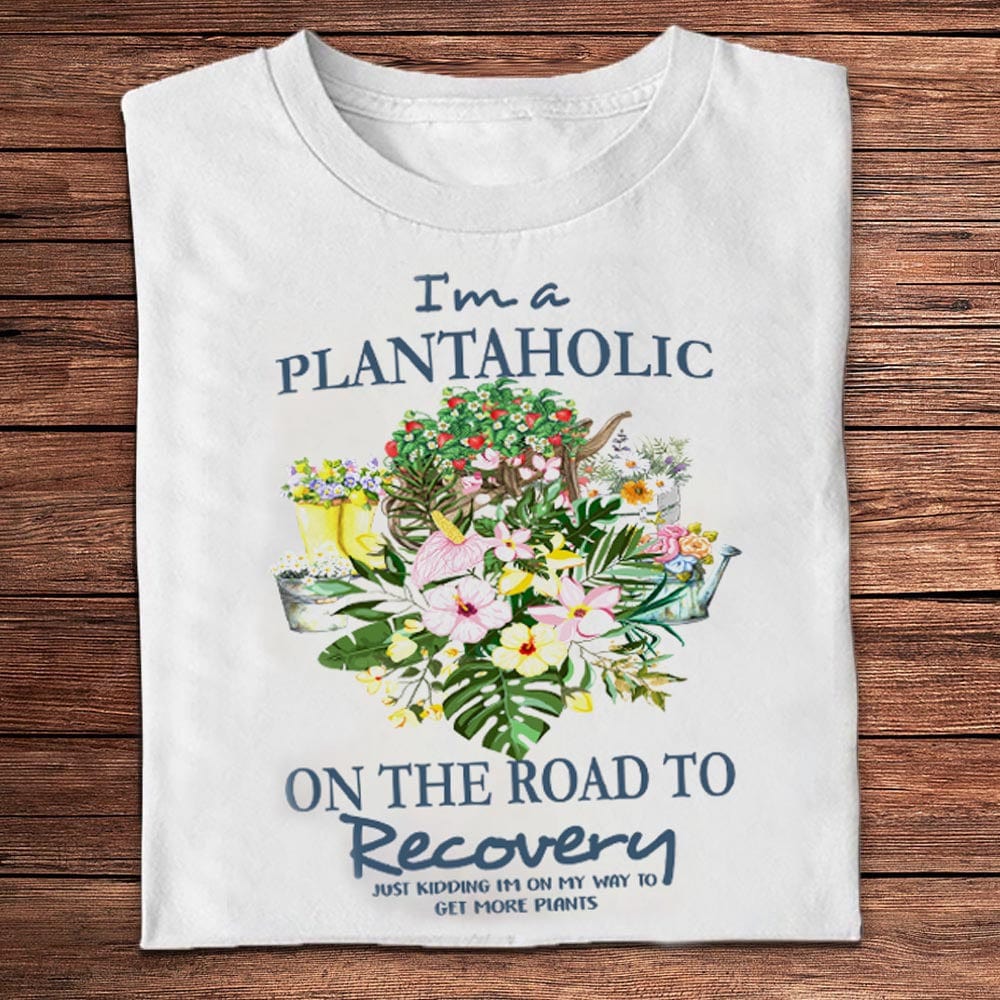 I'm A Plantaholic On The Road To Recovery Gardening Shirts