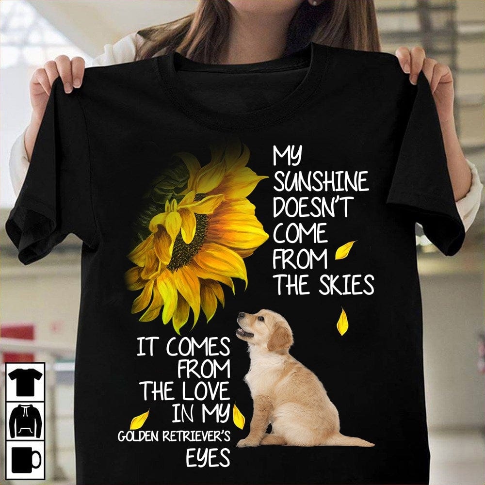 My Sunshine Doesn't Come From The Skies Golden Retriever Shirts
