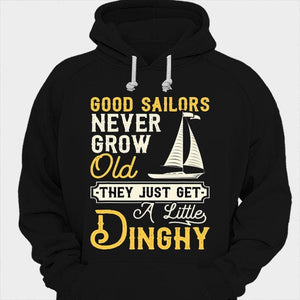 Good Sailors Never Grow Old They Just Get A Little Dinghy Sailing Shirts